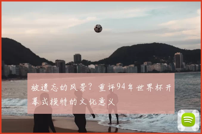 被遗忘的风景？重评94年世界杯开幕式模特的文化意义
