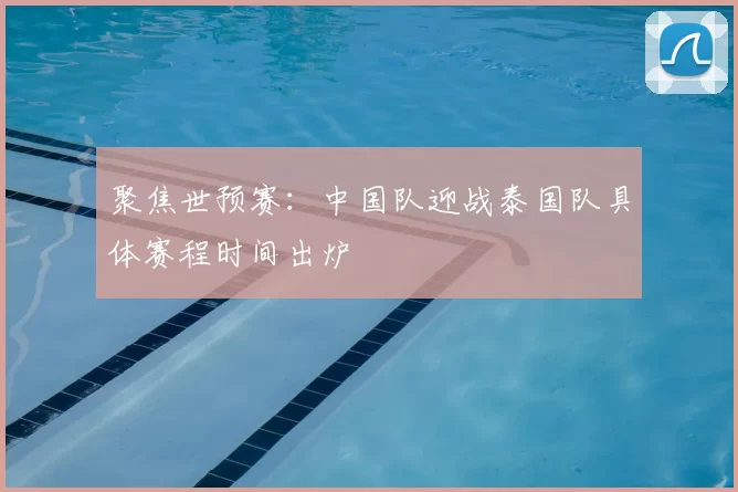 聚焦世预赛:中国队迎战泰国队具体赛程时间出炉