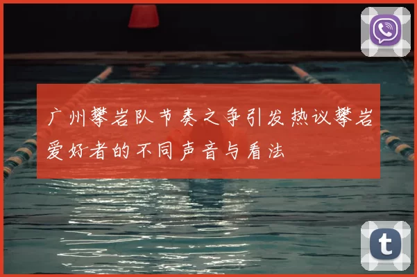 广州攀岩队节奏之争引发热议攀岩爱好者的不同声音与看法