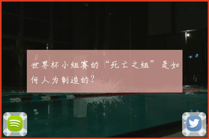 世界杯小组赛的“死亡之组”是如何人为制造的？