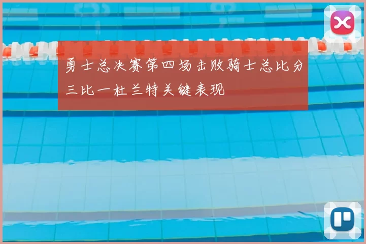 勇士总决赛第四场击败骑士总比分三比一杜兰特关键表现