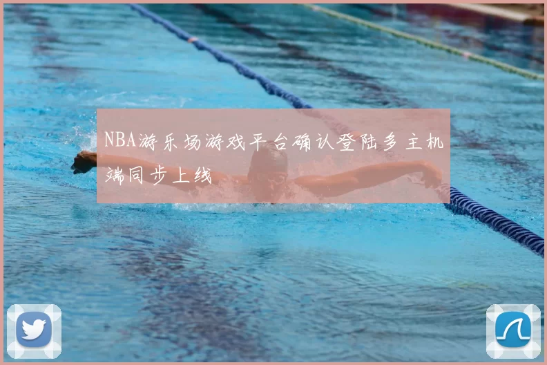 NBA游乐场游戏平台确认登陆多主机端同步上线