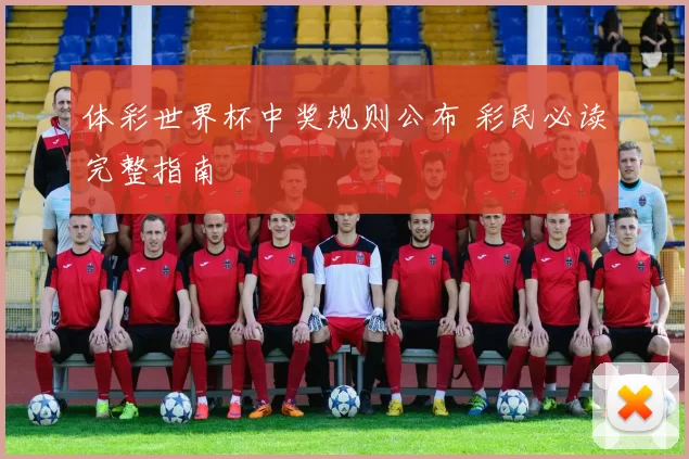 体彩世界杯中奖规则公布 彩民必读完整指南