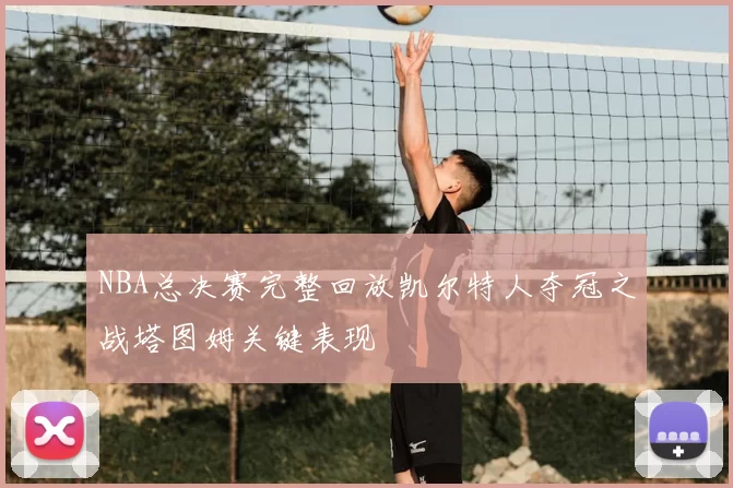 NBA总决赛完整回放凯尔特人夺冠之战塔图姆关键表现