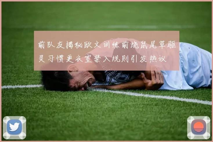 前队友揭秘欧文训练前烧鼠尾草驱灵习惯更衣室禁入规则引发热议