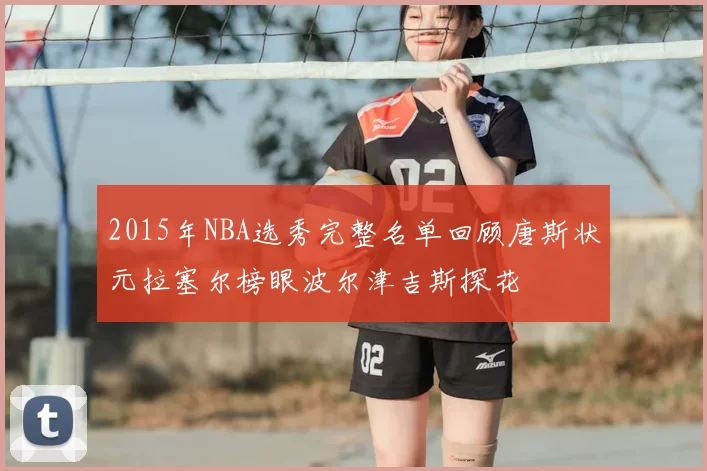 2015年NBA选秀完整名单回顾唐斯状元拉塞尔榜眼波尔津吉斯探花