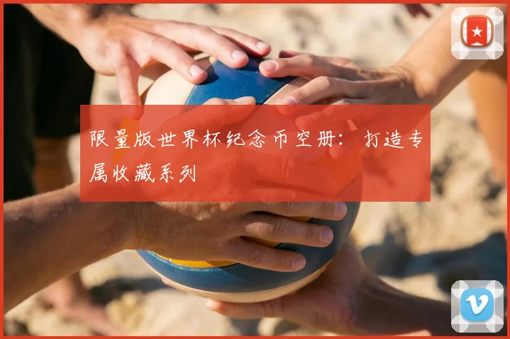 限量版世界杯纪念币空册：打造专属收藏系列