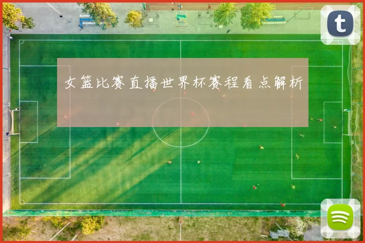 女篮比赛直播世界杯赛程看点解析